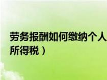 劳务报酬如何缴纳个人所得税税率（劳务报酬如何缴纳个人所得税）