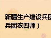 新疆生产建设兵团农四师官网（新疆生产建设兵团农四师）