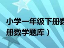 小学一年级下册数学题库大全（小学一年级下册数学题库）