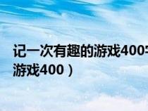 记一次有趣的游戏400字优秀作文 猫捉老鼠（记一次有趣的游戏400）