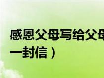 感恩父母写给父母的一封信（感恩父母致家长一封信）