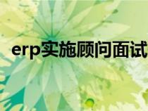 erp实施顾问面试题及答案（erp实施顾问）