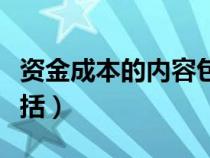 资金成本的内容包括哪些（资金成本的内容包括）