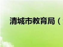 清城市教育局（清城区教育局官方网站）