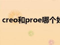 creo和proe哪个好用（creo和proe的区别）