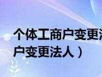 个体工商户变更法人会很麻烦吗?（个体工商户变更法人）