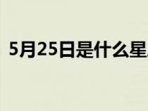 5月25日是什么星座（6月25日是什么星座）