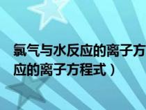 氯气与水反应的离子方程式为什么次氯酸不拆（氯气与水反应的离子方程式）