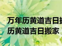 万年历黄道吉日搬家入宅2023年12月（万年历黄道吉日搬家）