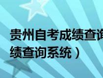 贵州自考成绩查询系统入口官网（贵州自考成绩查询系统）