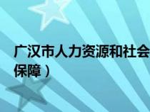 广汉市人力资源和社会保障局地址（广汉市人力资源和社会保障）