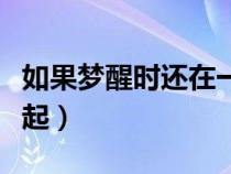 如果梦醒时还在一起结局（如果梦醒时还在一起）