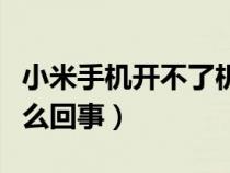 小米手机开不了机怎么回事（手机开不了机怎么回事）