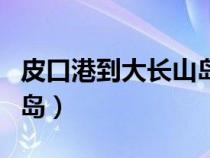 皮口港到大长山岛船票预定（皮口港到大长山岛）