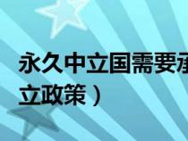 永久中立国需要承担的中立义务包括（永久中立政策）