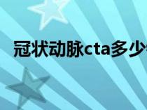 冠状动脉cta多少钱一次（冠脉cta是什么）