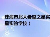 珠海市北大希望之星实验学校招生电话（珠海市北大希望之星实验学校）