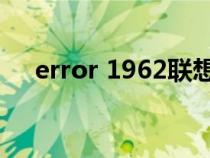 error 1962联想电脑怎么解决（error）