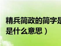 精兵简政的简字是什么意思啊（精兵简政的简是什么意思）