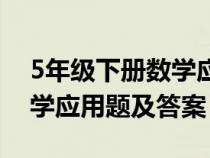 5年级下册数学应用题带答案（5年级下册数学应用题及答案）