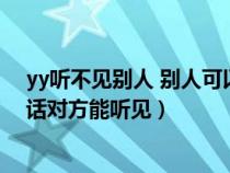 yy听不见别人 别人可以听见我（yy听不到别人说话自己说话对方能听见）