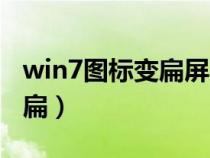 win7图标变扁屏幕变宽了（win7桌面图标变扁）