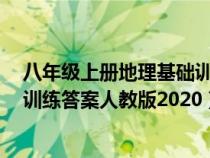 八年级上册地理基础训练答案人教版（地理7年级上册基础训练答案人教版2020）