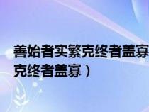 善始者实繁克终者盖寡岂取之易守之难乎翻译（善始者实繁克终者盖寡）