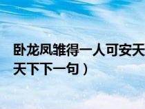 卧龙凤雏得一人可安天下什么意思（卧龙凤雏二人得一可安天下下一句）