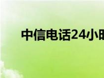 中信电话24小时人工服务（中信电话）