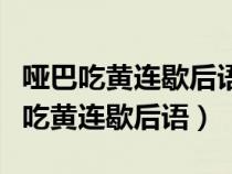 哑巴吃黄连歇后语的下一句是什么意思（哑巴吃黄连歇后语）