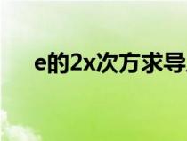 e的2x次方求导之后（e的2x次方求导）