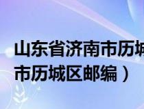 山东省济南市历城区邮编是多少（山东省济南市历城区邮编）