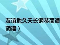 友谊地久天长钢琴简谱完整电子琴和弦（友谊地久天长钢琴简谱）