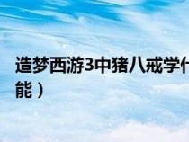 造梦西游3中猪八戒学什么技能（造梦西游3猪八戒学什么技能）