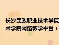 长沙民政职业技术学院网上办事服务大厅（长沙民政职业技术学院网络教学平台）