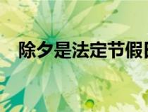 除夕是法定节假日?（除夕是法定节假日）