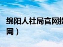 绵阳人社局官网提前退休公示（绵阳人社局官网）