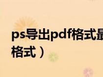 ps导出pdf格式最大是多少（ps怎么导出pdf格式）