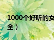 1000个好听的女生名大全（好听女生名字大全）