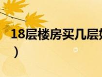 18层楼房买几层好呢?（18层的房子买几楼好）