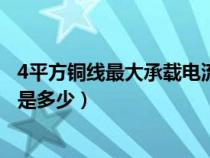 4平方铜线最大承载电流是多少啊（4平方铜线最大承载电流是多少）