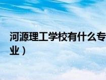 河源理工学校有什么专业是五年制（河源理工学校有什么专业）