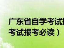 广东省自学考试报考必读2021（广东省自学考试报考必读）