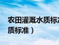 农田灌溉水质标准gb5084-92（农田灌溉水质标准）