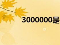 3000000是多少万（3000000）