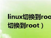 linux切换到root用户无法输入密码（linux切换到root）