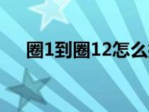 圈1到圈12怎么打（圈1到圈30怎么打）