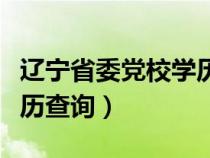 辽宁省委党校学历查询系统（辽宁省委党校学历查询）