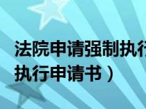 法院申请强制执行申请书范本（法院申请强制执行申请书）